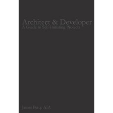 Architect & Developer: A Guide to Self-Initiating Projects Paperback, Createspace Independent Publishing Platform