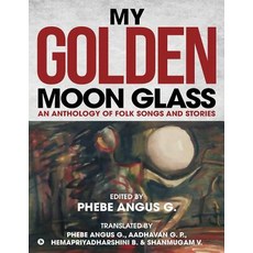 My Golden Moon Glass: An Anthology of Folk Songs and Stories Paperback, Notion Press, Inc.