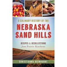 A Culinary History of the Nebraska Sand Hills: Recipes & Recollections from Prairie Kitchens Hardcover, History Press Library Editions