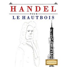 Handel Pour Le Hautbois: 10 Pi�ces Faciles Pour Le Hautbois D�butant Livre Paperback, Createspace Independent Publishing Platform