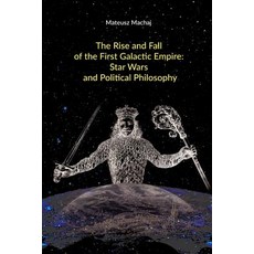 The Rise and Fall of the First Galactic Empire: Star Wars and Political Philosophy Paperback, Createspace Independent Publishing Platform