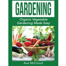 Gardening: Organic Vegetable Gardening Made Easy Hardcover, Pro Mastery Publishing