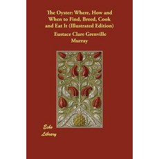 The Oyster: Where How and When to Find Breed Cook and Eat It (Illustrated Edition) Paperback, Echo Library