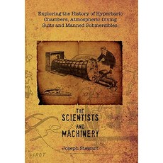 Exploring the History of Hyperbaric Chambers Atmospheric Diving Suits and Manned Submersibles: The Scientists and Machinery Hardcover, Xlibris