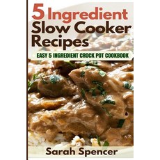 5 Ingredient Slow Cooker Recipes: Easy 5 Ingredient Crock Pot Cookbook Paperback, Createspace Independent Publishing Platform