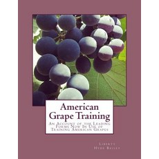 American Grape Training: An Account of the Leading Forms Now in Use of Training American Grapes Paperback, Createspace Independent Publishing Platform