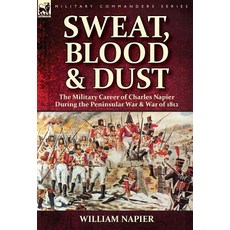Sweat Blood & Dust: The Military Career of Charles Napier During the Peninsular War & War of 1812 Hardcover, Leonaur Ltd