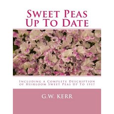 Sweet Peas Up to Date: Including a Complete Description of Heirloom Sweet Peas Up to 1917 Paperback, Createspace Independent Publishing Platform