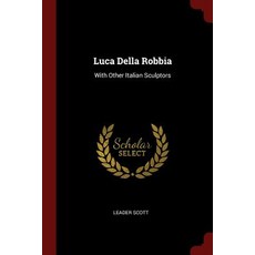 Luca Della Robbia: With Other Italian Sculptors Paperback, Andesite Press
