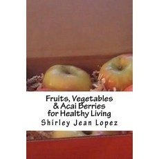 Fruits Vegetables & Acai Berries: Foods for Healthy Living Paperback, Createspace Independent Publishing Platform