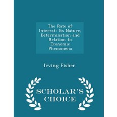 The Rate of Interest: Its Nature Determination and Relation to Economic Phenomena - Scholar's Choice Edition Paperback