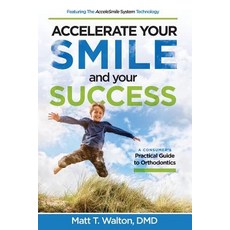 Accelerate Smile and Your Success: A Consumer's Practical Guide to Orthodontics Paperback, Advantage Media Group