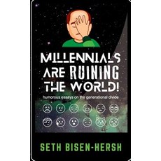 Millennials Are Ruining the World!: Humorous Essays on the Generational Divide Paperback, Createspace Independent Publishing Platform