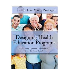 Designing Health Education Programs: Addressing Lifespan Development from Birth to Death Paperback, Createspace Independent Publishing Platform