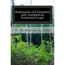 Rudiments of Existential and Antithetical Existential Logic Paperback, Createspace Independent Publishing Platform