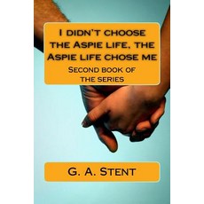 I Didn't Choose the Aspie Life the Aspie Life Chose Me: Second Book of the Series Paperback, Createspace Independent Publishing Platform