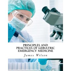 Principles and Practices of Geriatric Emergency Medicine Paperback, Createspace Independent Publishing Platform