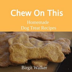 Chew on This: Homemade Dog Treat Recipes Paperback, Chew on This Publishing, LLC