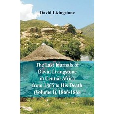 The Last Journals of David Livingstone in Central Africa from 1865 to His Death (Volume I) 1866-, Alpha Editions