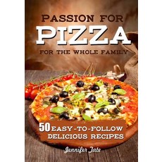 Passion for Pizza: 50 Easy-To-Follow Delicious Recipes for the Whole Family Paperback, Createspace Independent Publishing Platform
