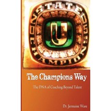 The Champions Way: The DNA of Coaching Beyond Talent Paperback, Createspace Independent Publishing Platform