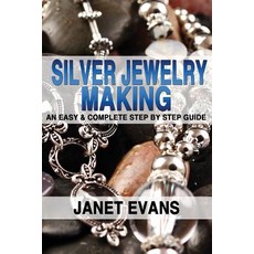 Silver Jewelry Making: An Easy & Complete Step by Step Guide Paperback, Createspace Independent Publishing Platform