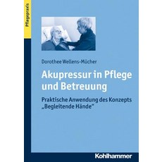 Akupressur in Pflege Und Betreuung: Praktische Anwendung Des Konzepts 'Begleitende Hande' Paperback, Kohlhammer