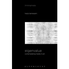 Eigenvalue: On the Gradual Contraction of Media in Movement; Contemplating Media in Art [sound Image Sense] Hardcover, Bloomsbury Academic