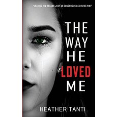 The Way He Loved Me: Leaving Him Became Just as Dangerous as Loving Him Paperback, Createspace Independent Publishing Platform