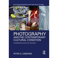Photography and the Contemporary Cultural Condition: Commemorating the Present Hardcover, Routledge