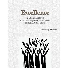 Excellence: A Choral Dialectic for Unaccompanied Satb Choir and an Animal Choir Paperback, Machinists Union Press