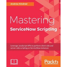 Mastering ServiceNow Scripting, Packt Publishing