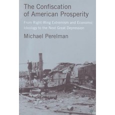 The Confiscation of American Prosperity: From Right-Wing Extremism and Economic Ideology to the Next Great Depression Paperback, Palgrave MacMillan