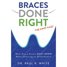 Braces Done Right the First Time: What Every Parent Must Know When Choosing an Orthodontist Paperback, Advantage Media Group