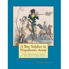 A Boy Soldier in Napoleon's Army: The Military Life of Jacques Chevillet Paperback, Createspace Independent Publishing Platform