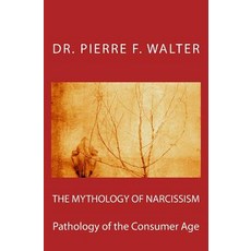 The Mythology of Narcissism: Pathology of the Consumer Age Paperback, Createspace Independent Publishing Platform