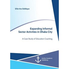 Expanding Informal Sector Activities in Dhaka City. a Case Study of Education Coaching Paperback, Anchor Academic Publishing