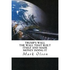 Trump's Wall: The Wall That Built Itself and Made Money Doing It Paperback, Glenhaven Publications