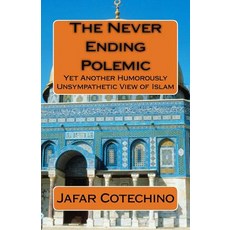 The Never Ending Polemic: Yet Another Humorously Unsympathetic View of Islam Paperback, Createspace Independent Publishing Platform