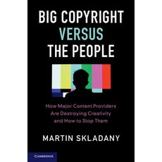 Big Copyright Versus the People: How Major Content Providers Are Destroying Creativity and How to Stop Them Paperback, Cambridge University Press