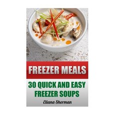 Freezer Meals: 30 Quick and Easy Freezer Soups Paperback, Createspace Independent Publishing Platform