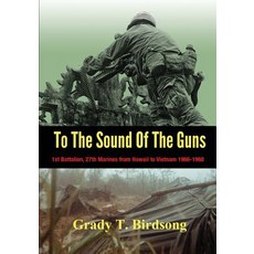 To the Sound of the Guns: 1st Battalion 27th Marines from Hawaii to Vietnam 1966-1968 Paperback, Birdquill LLC