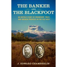 The Banker and the Blackfoot: An Untold Story of Friendship Trust and Broken Promises in the Old West Hardcover, BlueBridge