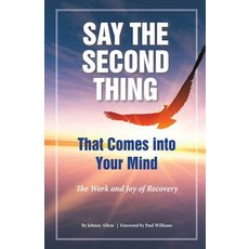 Say the Second Thing That Comes Into Your Mind: The Work and Joy of Recovery Paperback, Infinity Publishing (PA)