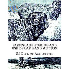Farm Slaughtering and Use of Lamb and Mutton: Farmers' Bulletin 1172 Paperback, Createspace Independent Publishing Platform