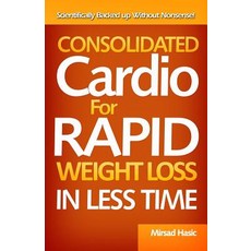 Consolidated Cardio for Rapid Weight Loss in Less Time Paperback, Createspace Independent Publishing Platform