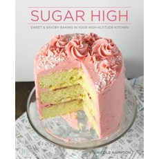 Sugar High: Sweet & Savory Baking in Your High-Altitude Kitchen Paperback, Westwinds Press