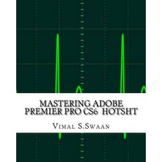 Mastering Adobe Premier Pro Cs6 Hotsht Paperback, Createspace Independent Publishing Platform
