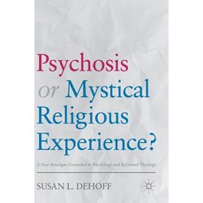 Psychosis or Mystical Religious Experience?: A New Paradigm Grounded in Psychology and Reformed Theology Hardcover, Palgrave MacMillan
