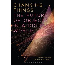 Changing Things: The Future of Objects in a Digital World Hardcover, Bloomsbury Visual Arts